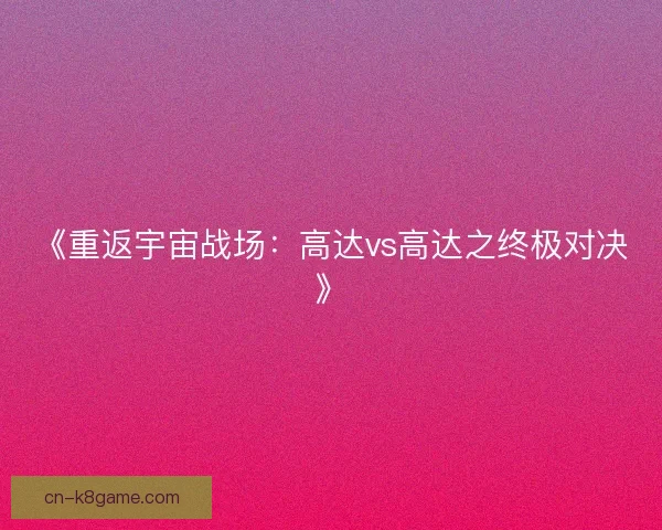 《重返宇宙战场：高达vs高达之终极对决》